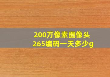 200万像素摄像头265编码一天多少g