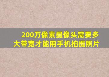 200万像素摄像头需要多大带宽才能用手机拍摄照片