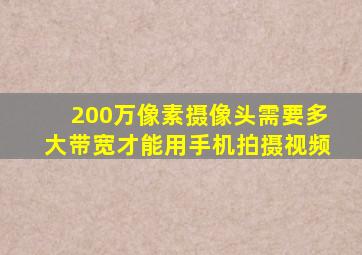 200万像素摄像头需要多大带宽才能用手机拍摄视频