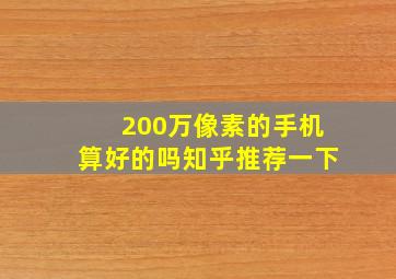 200万像素的手机算好的吗知乎推荐一下