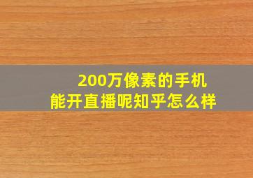 200万像素的手机能开直播呢知乎怎么样