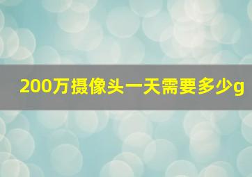 200万摄像头一天需要多少g