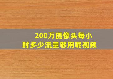 200万摄像头每小时多少流量够用呢视频