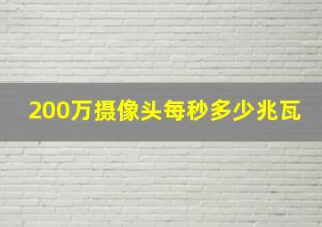 200万摄像头每秒多少兆瓦