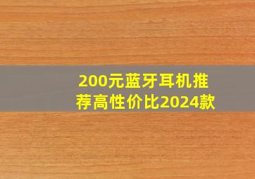 200元蓝牙耳机推荐高性价比2024款