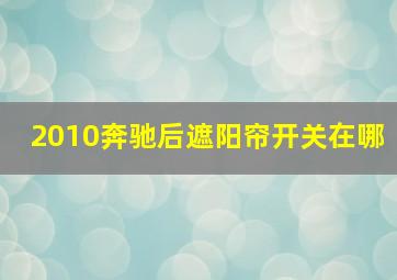 2010奔驰后遮阳帘开关在哪