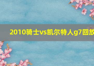 2010骑士vs凯尔特人g7回放