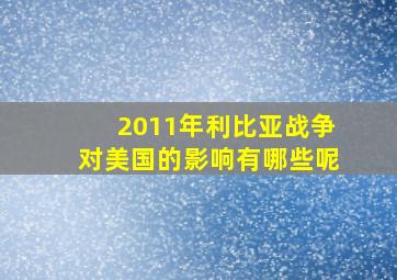 2011年利比亚战争对美国的影响有哪些呢