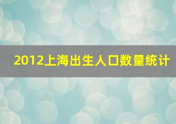 2012上海出生人口数量统计