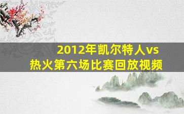 2012年凯尔特人vs热火第六场比赛回放视频