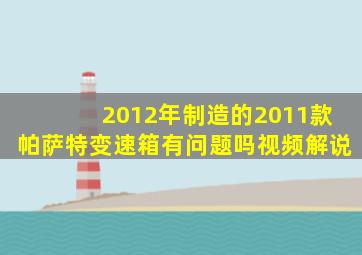 2012年制造的2011款帕萨特变速箱有问题吗视频解说