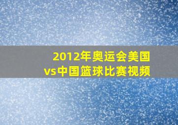 2012年奥运会美国vs中国篮球比赛视频