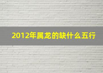 2012年属龙的缺什么五行