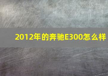 2012年的奔驰E300怎么样