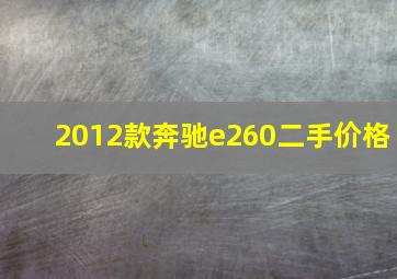 2012款奔驰e260二手价格