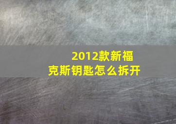 2012款新福克斯钥匙怎么拆开