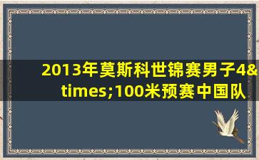 2013年莫斯科世锦赛男子4×100米预赛中国队