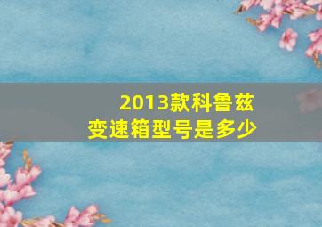 2013款科鲁兹变速箱型号是多少