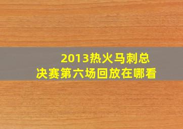 2013热火马刺总决赛第六场回放在哪看