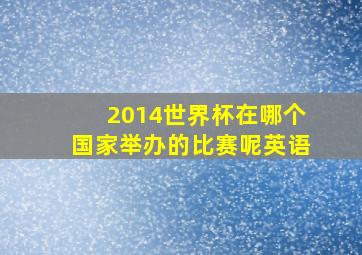 2014世界杯在哪个国家举办的比赛呢英语