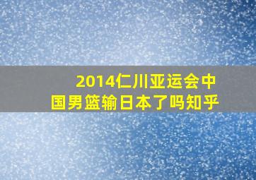 2014仁川亚运会中国男篮输日本了吗知乎