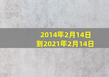 2014年2月14日到2021年2月14日