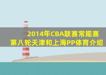 2014年CBA联赛常规赛第八轮天津和上海PP体育介绍