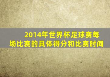 2014年世界杯足球赛每场比赛的具体得分和比赛时间