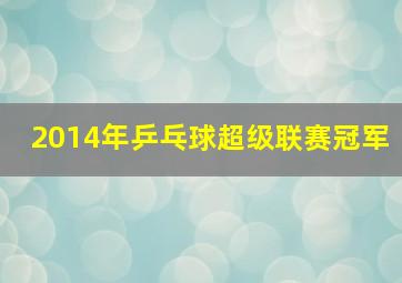 2014年乒乓球超级联赛冠军