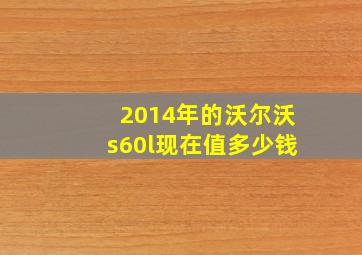 2014年的沃尔沃s60l现在值多少钱