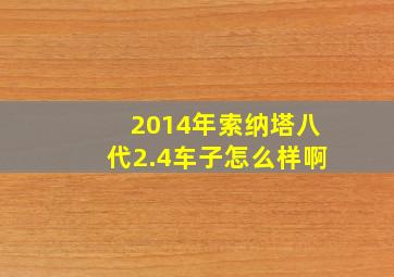 2014年索纳塔八代2.4车子怎么样啊