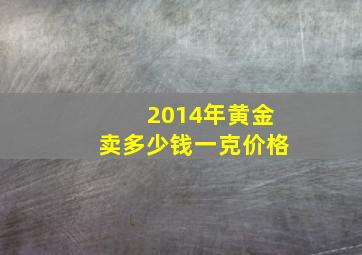 2014年黄金卖多少钱一克价格