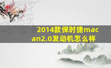 2014款保时捷macan2.0发动机怎么样