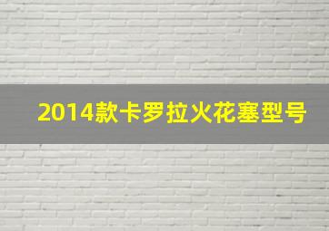 2014款卡罗拉火花塞型号