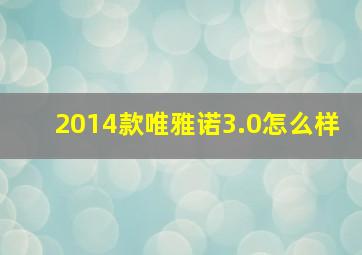 2014款唯雅诺3.0怎么样