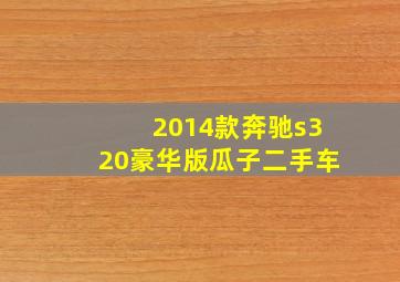 2014款奔驰s320豪华版瓜子二手车