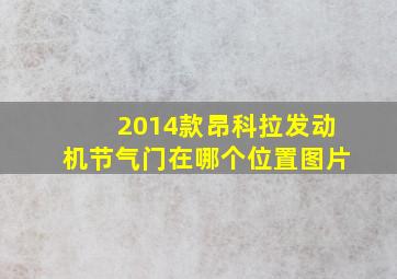 2014款昂科拉发动机节气门在哪个位置图片