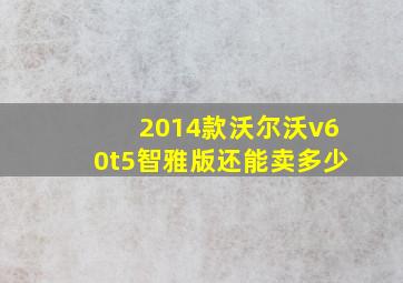 2014款沃尔沃v60t5智雅版还能卖多少