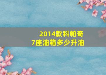 2014款科帕奇7座油箱多少升油