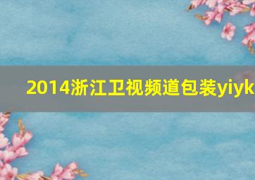 2014浙江卫视频道包装yiyk