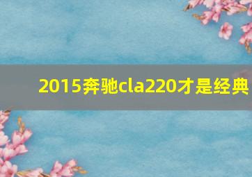 2015奔驰cla220才是经典