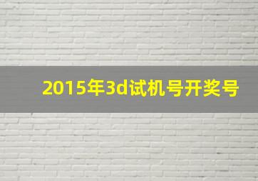 2015年3d试机号开奖号