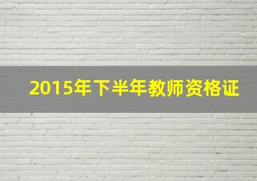 2015年下半年教师资格证