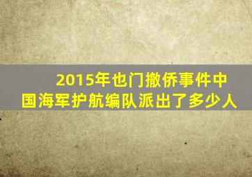 2015年也门撤侨事件中国海军护航编队派出了多少人