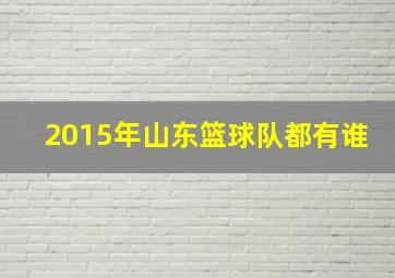 2015年山东篮球队都有谁