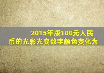 2015年版100元人民币的光彩光变数字颜色变化为