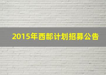 2015年西部计划招募公告