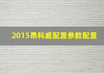 2015昂科威配置参数配置