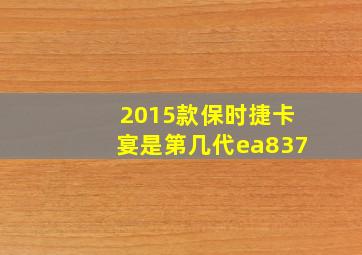 2015款保时捷卡宴是第几代ea837