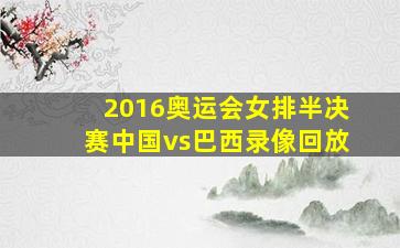 2016奥运会女排半决赛中国vs巴西录像回放